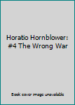 Horatio Hornblower: #4 The Wrong War