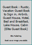 Guest Book: Rustic, Vacation Guest Book to Sign In, Airbnb, Guest House, Hotel, Bed and Breakfast, Lake House, Cabin (Elite Guest Book)