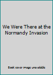 Hardcover We Were There at the Normandy Invasion Book
