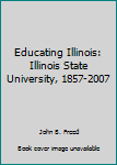 Hardcover Educating Illinois: Illinois State University, 1857-2007 Book