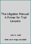 Paperback The Litigation Manual: A Primer for Trial Lawyers Book