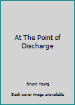 Hardcover At The Point of Discharge Book