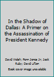 Paperback In the Shadow of Dallas: A Primer on the Assassination of President Kennedy Book