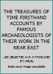 Hardcover THE TREASURES OF TIME FIRSTHAND ACCOUNTS BY FAMOUS ARCHAEOLOGISTS OF THEIR WORK IN THE NEAR EAST Book