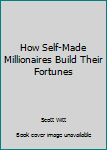 Paperback How Self-Made Millionaires Build Their Fortunes Book
