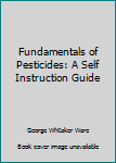 Fundamentals of pesticides : a self-instruction guide