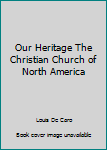 Hardcover Our Heritage The Christian Church of North America Book