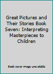Hardcover Great Pictures and Their Stories Book Seven: Interpreting Masterpieces to Children Book