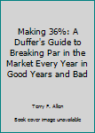 Making 36%: Duffer's Guide to Breaking Par in the Market Every Year in Good Years and Bad