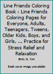 Paperback Line Friends Coloring Book : Line Friends Coloring Pages for Everyone, Adults, Teenagers, Tweens, Older Kids, Boys, and Girls, ... Practice for Stress Relief and Relaxation Book