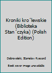 Unknown Binding Kroniki kro´lewskie (Biblioteka Stan´czyka) (Polish Edition) Book