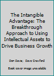 The Intangible Advantage: The Breakthrough Approach to Using Intellectual Assets to Drive Business Growth