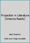 Hardcover Projection in Literature (America Reads) Book