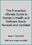 Prevention's Ultimate Guide to Women's Health and Wellness: Action Plans for More Than 100 Women's Health Problems