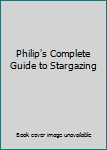 Hardcover Philip's Complete Guide to Stargazing Book