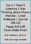 Paperback Sorry I Wasn't Listening I Was Thinking about Shawn Mendes : Lined Notebook / Journal Gift,120 Pages,6x9,Soft Cover,Matte Finish Book