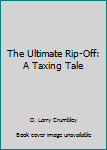 Paperback The Ultimate Rip-Off: A Taxing Tale Book