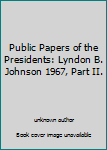 Unknown Binding Public Papers of the Presidents: Lyndon B. Johnson 1967, Part II. Book
