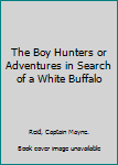The Boy Hunters or Adventures in Search of a White Buffalo