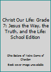 Spiral-bound Christ Our Life: Grade 7: Jesus the Way, the Truth, and the Life: School Edition Book