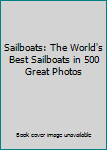 Unknown Binding Sailboats: The World's Best Sailboats in 500 Great Photos Book