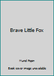 Unknown Binding Brave Little Fox Book