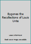 Hardcover Bygones the Recollections of Louis Unte Book