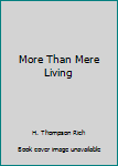 Hardcover More Than Mere Living Book