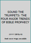 Paperback SOUND THE TRUMPETS: THE FOUR MAJOR TRENDS OF BIBLE PROPHECY Book