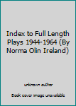 Index to Full Length Plays 1944-1964 (By Norma Olin Ireland)