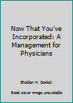 Hardcover Now That You've Incorporated: A Management for Physicians Book