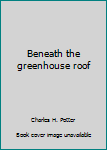 Hardcover Beneath the greenhouse roof Book
