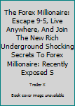 Paperback The Forex Millionaire: Escape 9-5, Live Anywhere, And Join The New Rich Underground Shocking Secrets To Forex Millionaire: Recently Exposed S Book