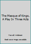 Hardcover The Masque of Kings, A Play In Three Acts Book