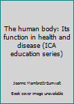 The human body: Its function in health and disease (ICA education series)