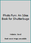 Hardcover Photo Fun: An Idea Book for Shutterbugs Book