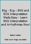 Paperback Ekg - Ecg : EKG and ECG Interpretation Made Easy - Learn EKG Interpretation and Arrhythmias Now! Book