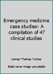 Paperback Emergency medicine case studies: A compilation of 47 clinical studies Book