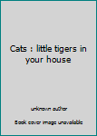 Unknown Binding Cats : little tigers in your house Book