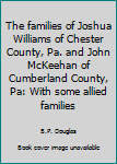 Unknown Binding The families of Joshua Williams of Chester County, Pa. and John McKeehan of Cumberland County, Pa: With some allied families Book