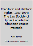 Unknown Binding Creditors' and debtors' rights, 1983-1984: The Law Society of Upper Canada bar admission course materials Book