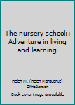 Hardcover The nursery school;: Adventure in living and learning Book