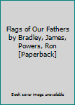 Paperback Flags of Our Fathers by Bradley, James, Powers, Ron [Paperback] Book