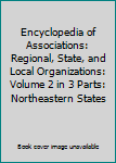 Encyclopedia of Associations: Regional, State, and Local Organizations: Volume 2 in 3 Parts: Northeastern States