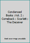 Unknown Binding Condensed Books ;Vol. 2 ; Comeback ; Scarlett ; The Deceiver Book
