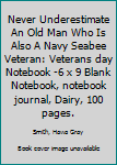 Never Underestimate An Old Man Who Is Also A Navy Seabee Veteran: Veterans day Notebook 6 x 9 Blank Notebook, notebook journal, Dairy, 100 pages.