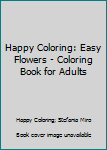 Paperback Happy Coloring: Easy Flowers - Coloring Book for Adults Book