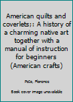 Unknown Binding American quilts and coverlets;: A history of a charming native art together with a manual of instruction for beginners (American crafts) Book