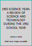 Hardcover 1993 SCIENCE YEAR: A REVIEW OF SCIENCE AND TECHNOLOGY DURING THE 1992 SCHOOL YEAR Book