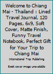 Paperback Welcome to Chiang Mai - Thailand : Lined Travel Journal, 120 Pages, 6x9, Soft Cover, Matte Finish, Funny Travel Notebook, Perfect Gift for Your Trip to Chiang Mai Book